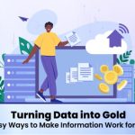 Turning Data into Gold: Easy Ways to Make Information Work for You