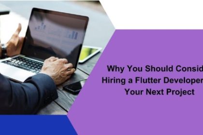 Why You Should Consider Hiring a Flutter Developer for Your Next Project